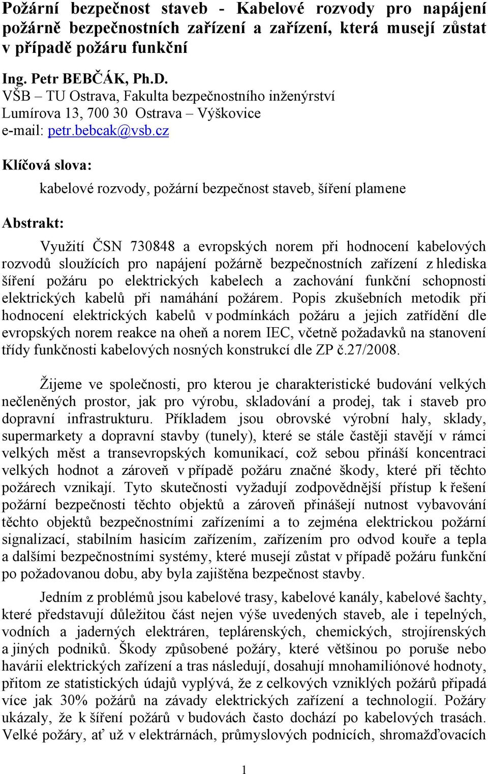 cz Klíčová slova: kabelové rozvody, požární bezpečnost staveb, šíření plamene Abstrakt: Využití ČSN 730848 a evropských norem při hodnocení kabelových rozvodů sloužících pro napájení požárně