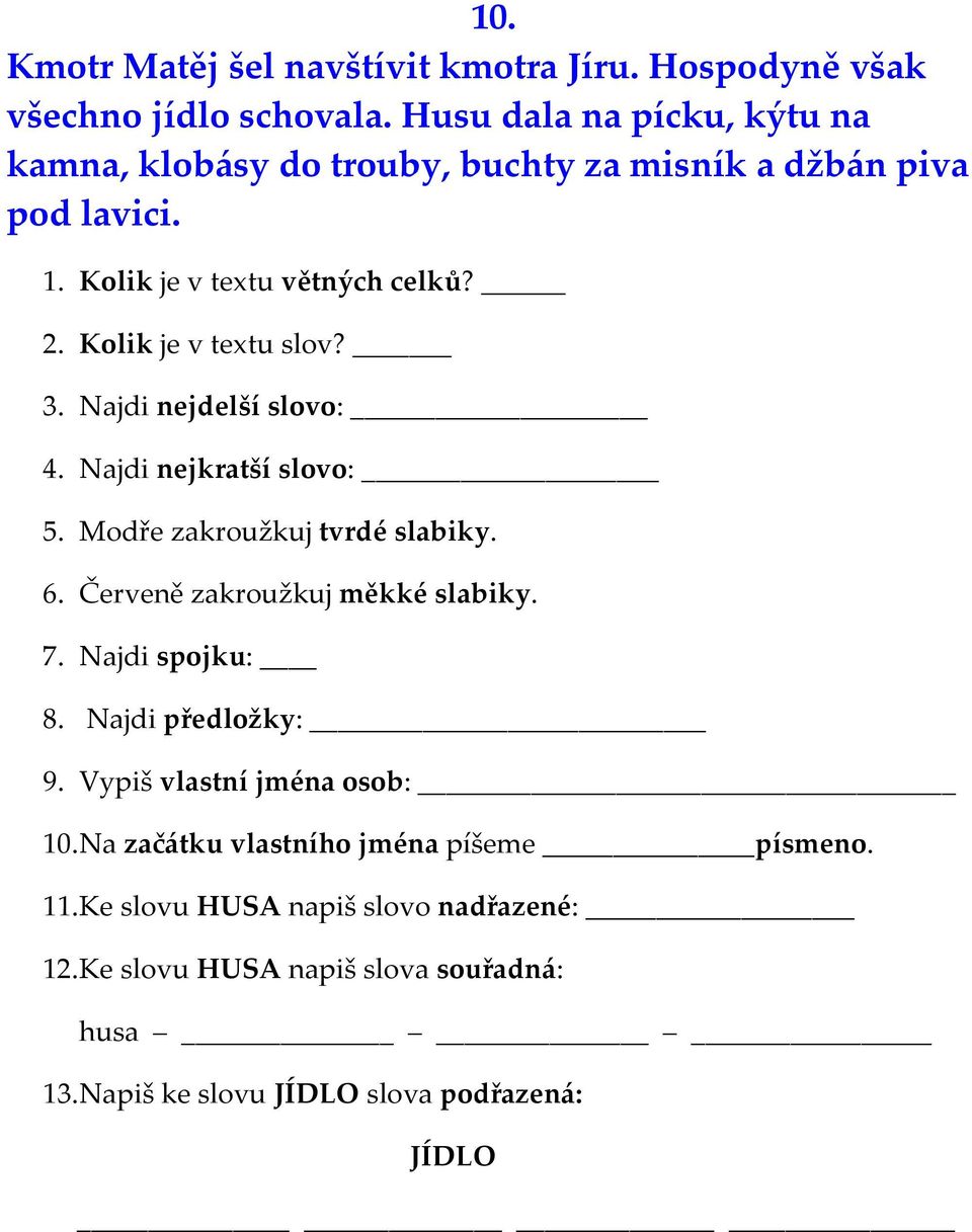 Kolik je v textu slov? 3. Najdi nejdelší slovo: 4. Najdi nejkratší slovo: 5. Modře zakroužkuj tvrdé slabiky. 6. Červeně zakroužkuj měkké slabiky. 7.