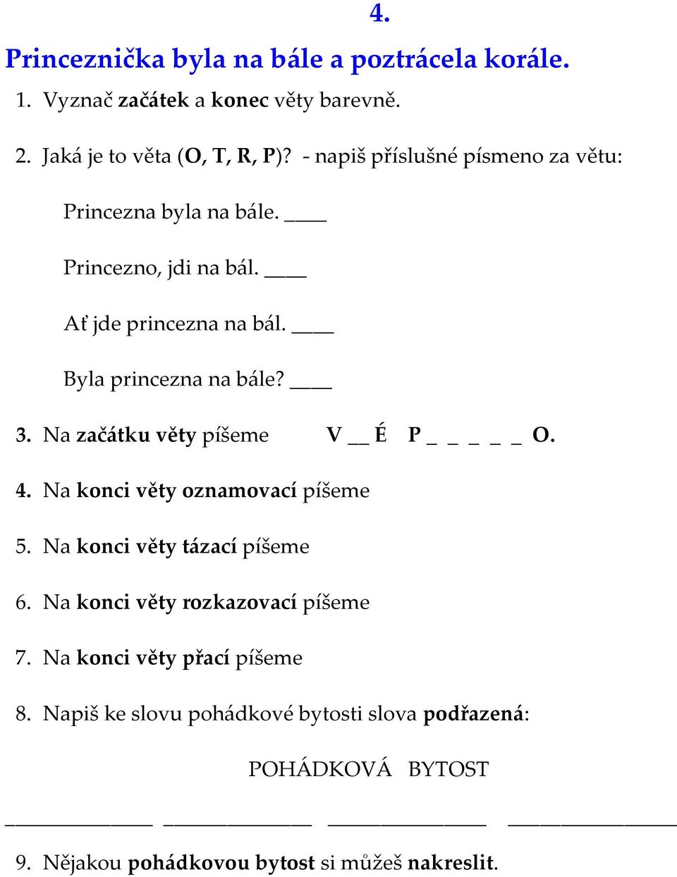 Na začátku věty píšeme V É P _ O. 4. Na konci věty oznamovací píšeme 5. Na konci věty tázací píšeme 6.