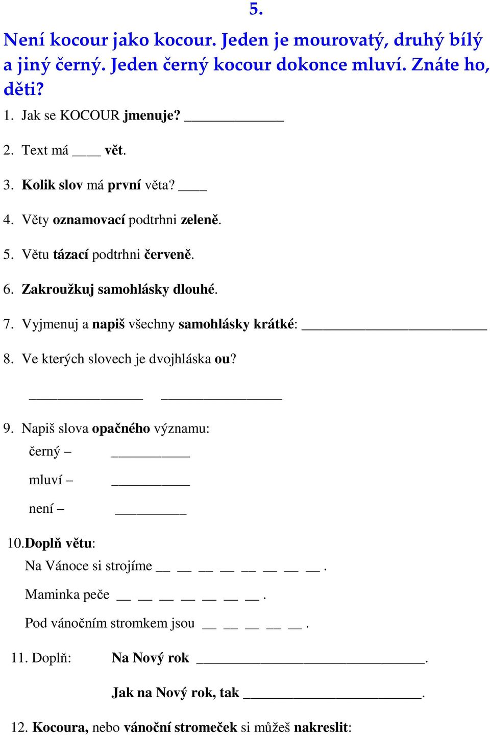 Vyjmenuj a napiš všechny samohlásky krátké: 8. Ve kterých slovech je dvojhláska ou? 9. Napiš slova opačného významu: černý mluví není 10.