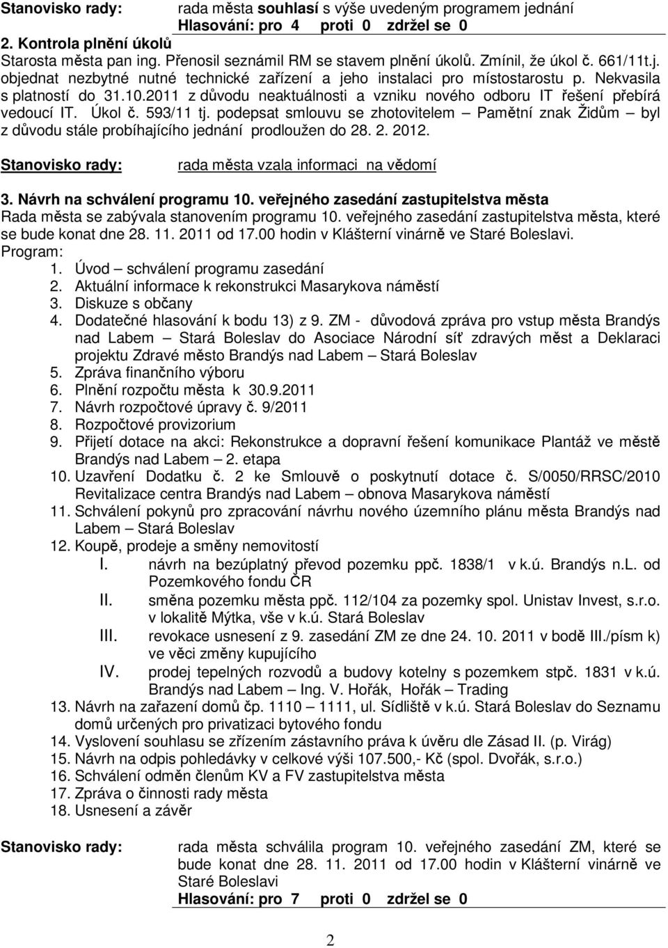 Úkol. 593/11 tj. podepsat smlouvu se zhotovitelem Pamtní znak Židm byl z dvodu stále probíhajícího jednání prodloužen do 28. 2. 2012. rada msta vzala informaci na vdomí 3.