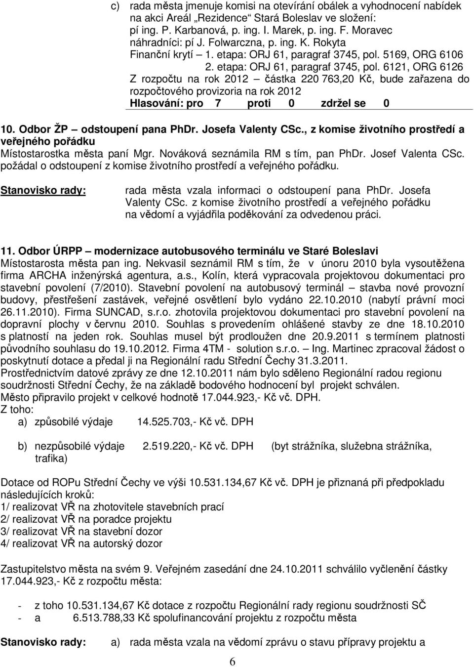 Odbor ŽP odstoupení pana PhDr. Josefa Valenty CSc., z komise životního prostedí a veejného poádku Místostarostka msta paní Mgr. Nováková seznámila RM s tím, pan PhDr. Josef Valenta CSc.