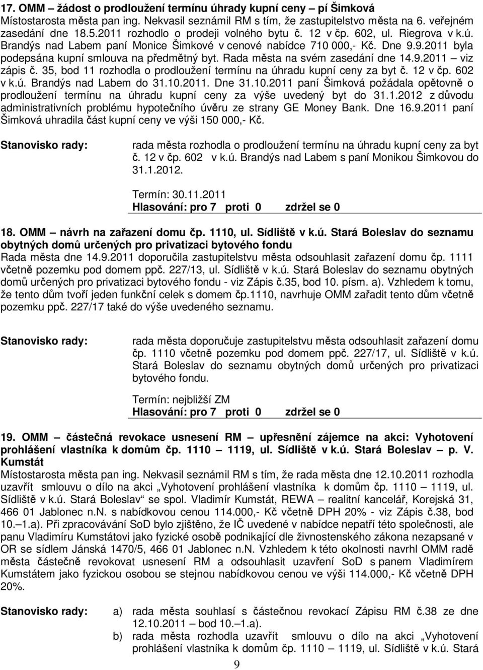 Rada msta na svém zasedání dne 14.9. viz zápis. 35, bod 11 rozhodla o prodloužení termínu na úhradu kupní ceny za byt. 12 v p. 602 v k.ú. Brandýs nad Labem do 31.10.