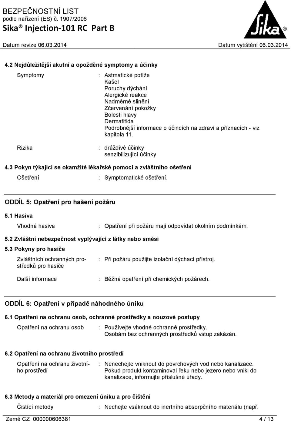 3 Pokyn týkající se okamžité lékařské pomoci a zvláštního ošetření Ošetření : Symptomatické ošetření. ODDÍL 5: Opatření pro hašení požáru 5.