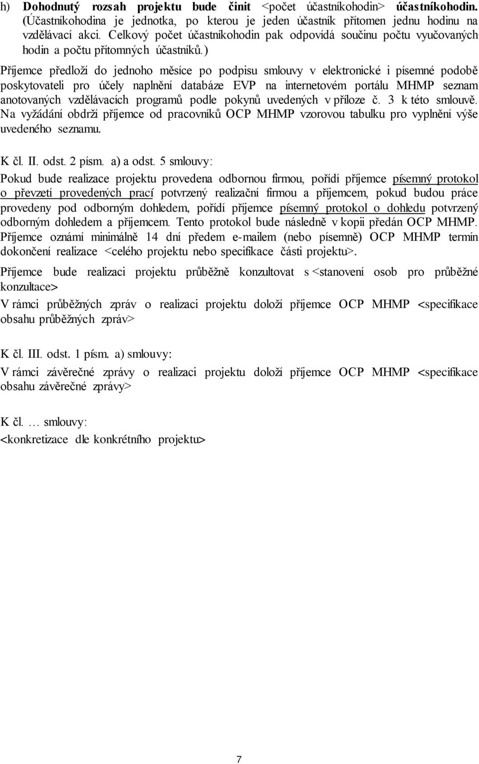 ) Příjemce předloží do jednoho měsíce po podpisu smlouvy v elektronické i písemné podobě poskytovateli pro účely naplnění databáze EVP na internetovém portálu MHMP seznam anotovaných vzdělávacích