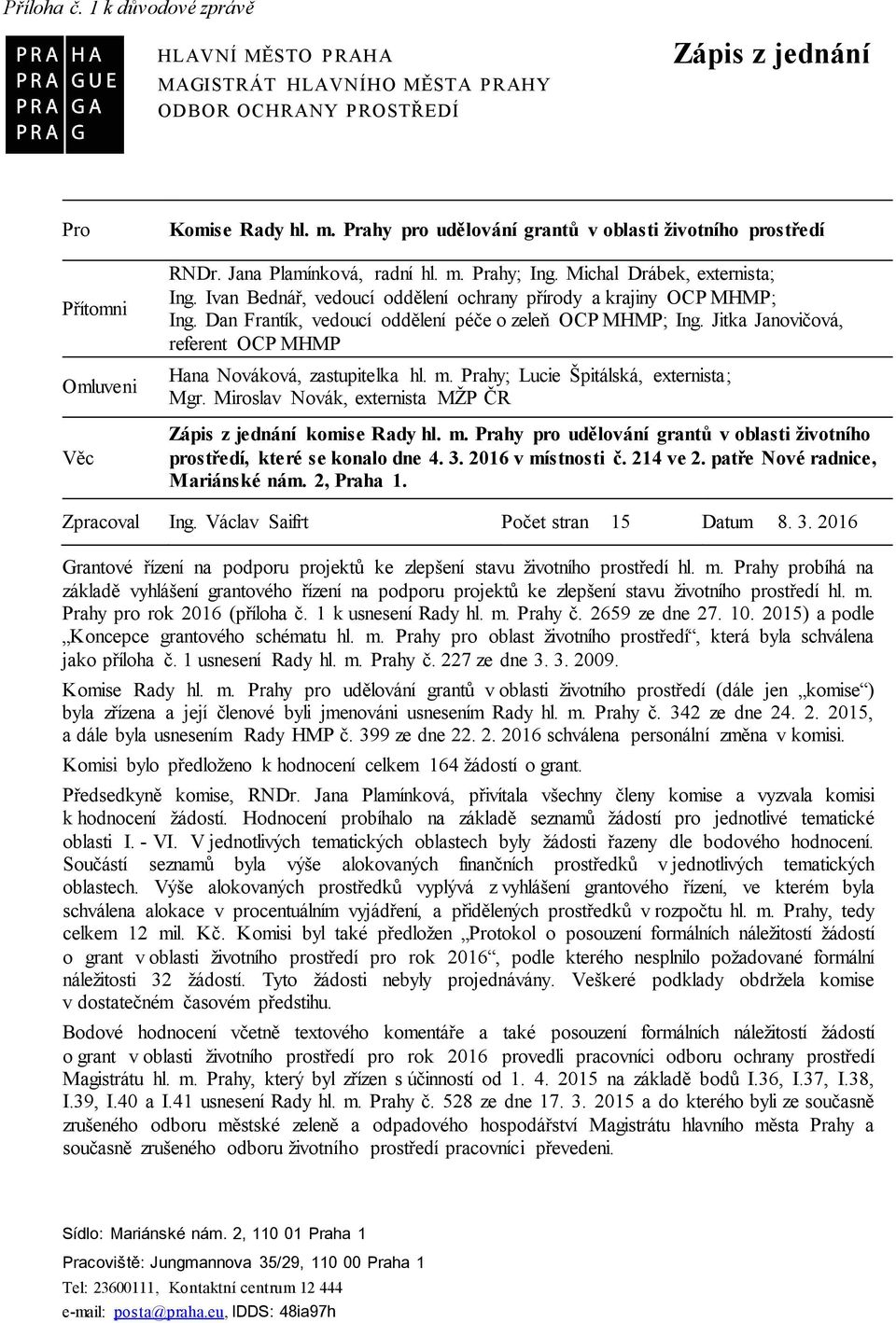 Ivan Bednář, vedoucí oddělení ochrany přírody a krajiny OCP MHMP; Ing. Dan Frantík, vedoucí oddělení péče o zeleň OCP MHMP; Ing. Jitka Janovičová, referent OCP MHMP Hana Nováková, zastupitelka hl. m.