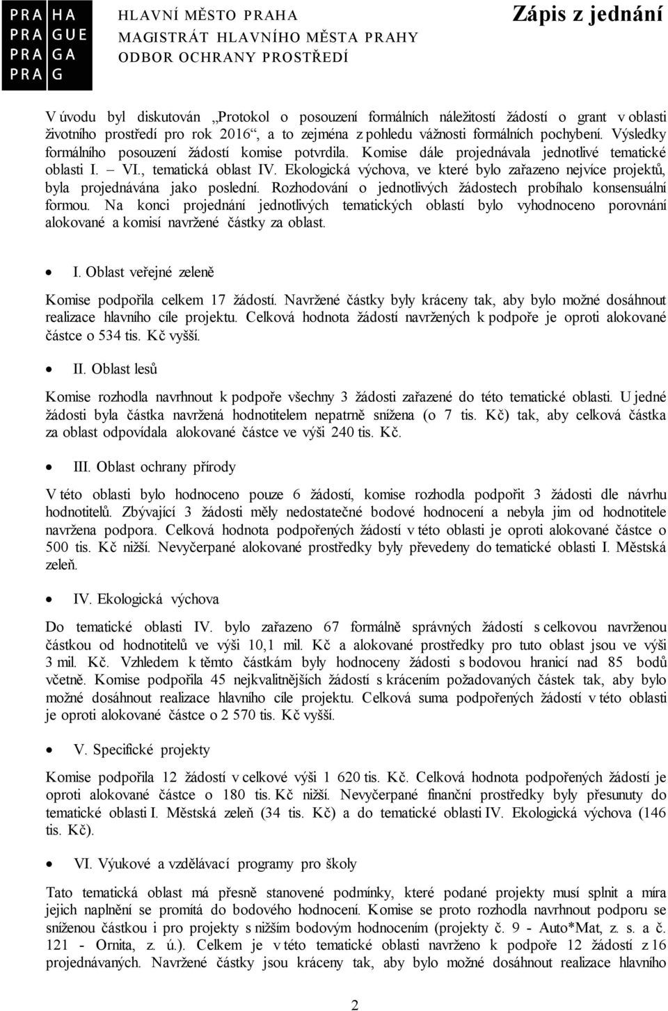 , tematická oblast IV. Ekologická výchova, ve které bylo zařazeno nejvíce projektů, byla projednávána jako poslední. Rozhodování o jednotlivých žádostech probíhalo konsensuální formou.