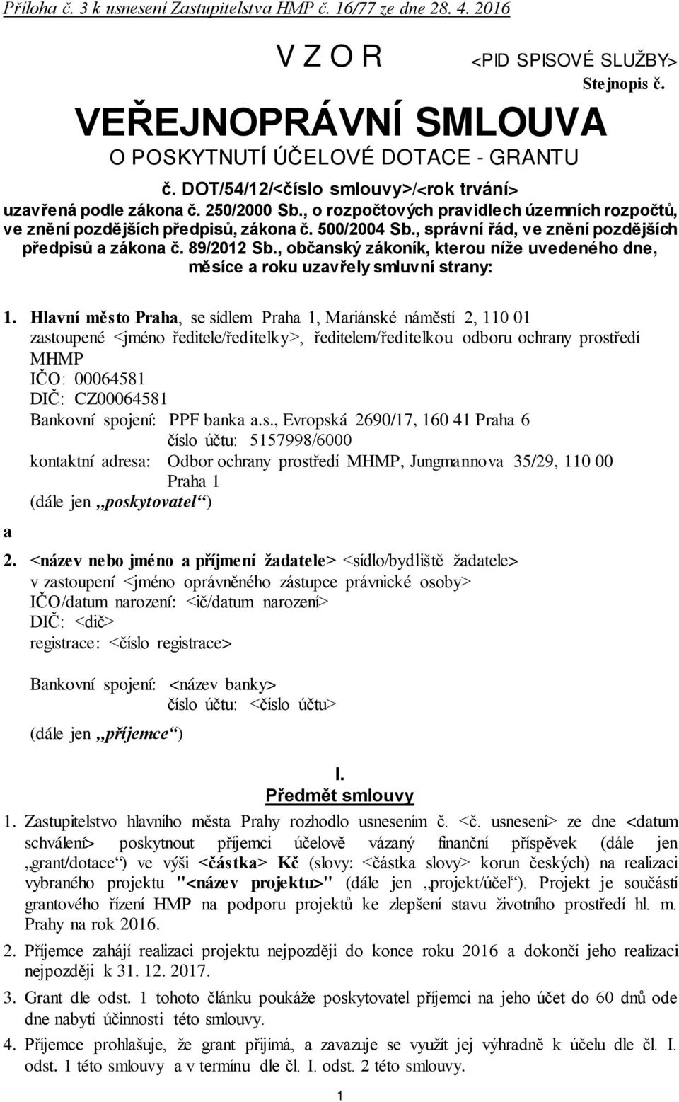 , správní řád, ve znění pozdějších předpisů a zákona č. 89/2012 Sb., občanský zákoník, kterou níže uvedeného dne, měsíce a roku uzavřely smluvní strany: 1.