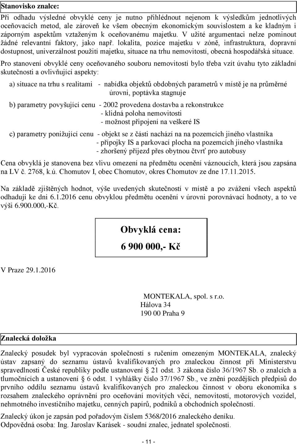 lokalita, pozice majetku v zóně, infrastruktura, dopravní dostupnost, univerzálnost použití majetku, situace na trhu nemovitostí, obecná hospodářská situace.