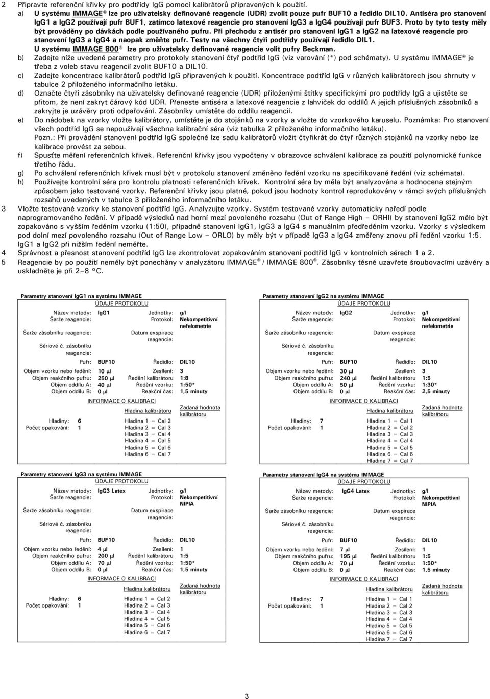 Proto by tyto testy měly být prováděny po dávkách podle používaného pufru. Při přechodu z antisér pro stanovení IgG1 a IgG2 na latexové reagencie pro stanovení IgG3 a IgG4 a naopak změňte pufr.