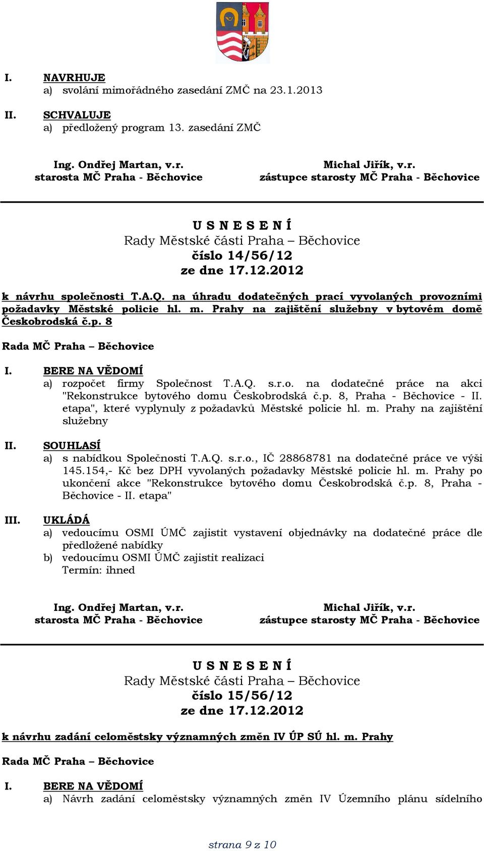 p. 8, Praha - Běchovice - etapa", které vyplynuly z požadavků Městské policie hl. m. Prahy na zajištění služebny I a) s nabídkou Společnosti T.A.Q. s.r.o., IČ 28868781 na dodatečné práce ve výši 145.