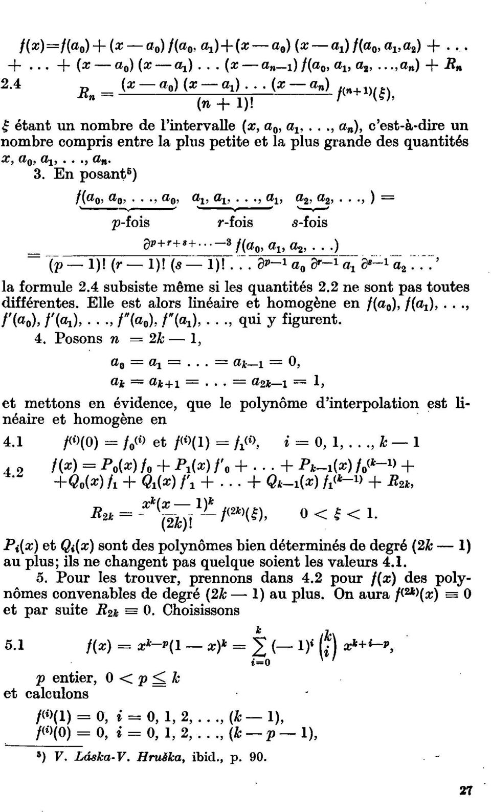 En posant 5 ) f(a, a,... a, a v a v..., a v a 2, a 2,...,) = p-fois r-fois «s-fois (p )\ (r )! (s )\... 3*- a a»"- a x d*- a 2... ' la formule 2.4 subsiste même si les quantités 2.