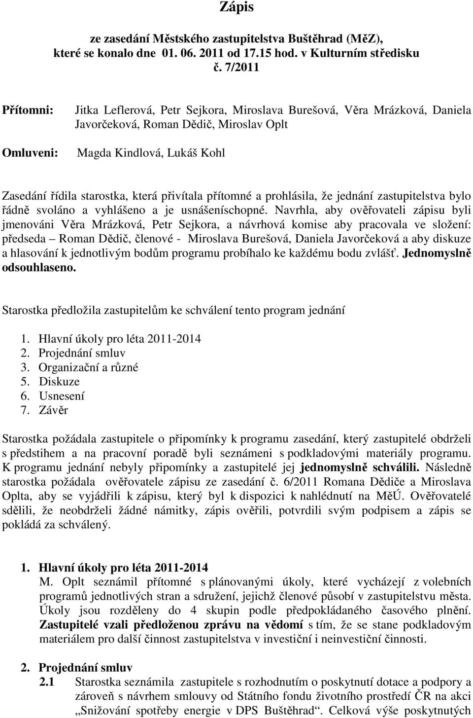 která přivítala přítomné a prohlásila, že jednání zastupitelstva bylo řádně svoláno a vyhlášeno a je usnášeníschopné.