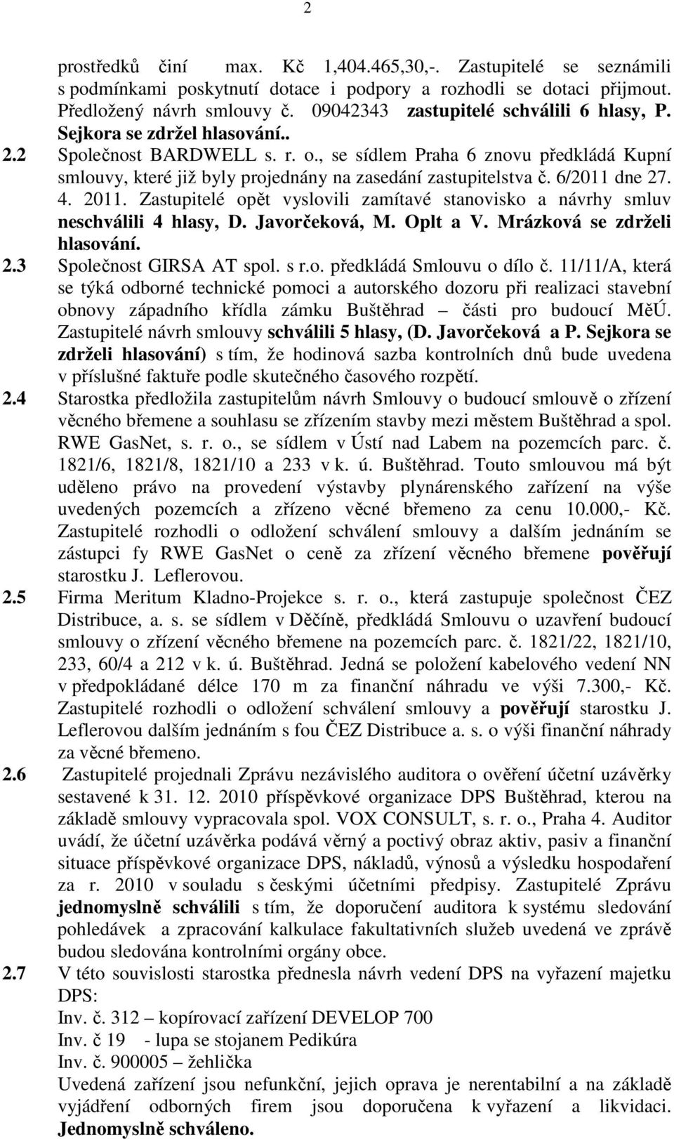 , se sídlem Praha 6 znovu předkládá Kupní smlouvy, které již byly projednány na zasedání zastupitelstva č. 6/2011 dne 27. 4. 2011.