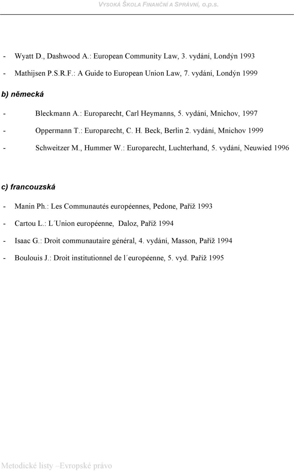 vydání, Mnichov 1999 - Schweitzer M., Hummer W.: Europarecht, Luchterhand, 5. vydání, Neuwied 1996 c) francouzská - Manin Ph.