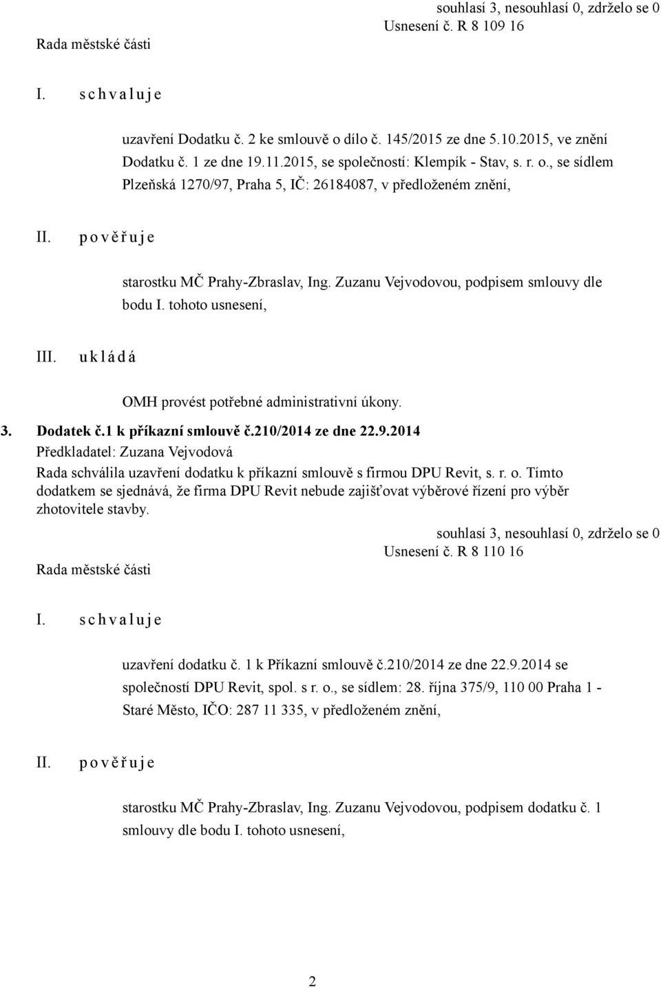 2014 Předkladatel: Zuzana Vejvodová Rada schválila uzavření dodatku k příkazní smlouvě s firmou DPU Revit, s. r. o.