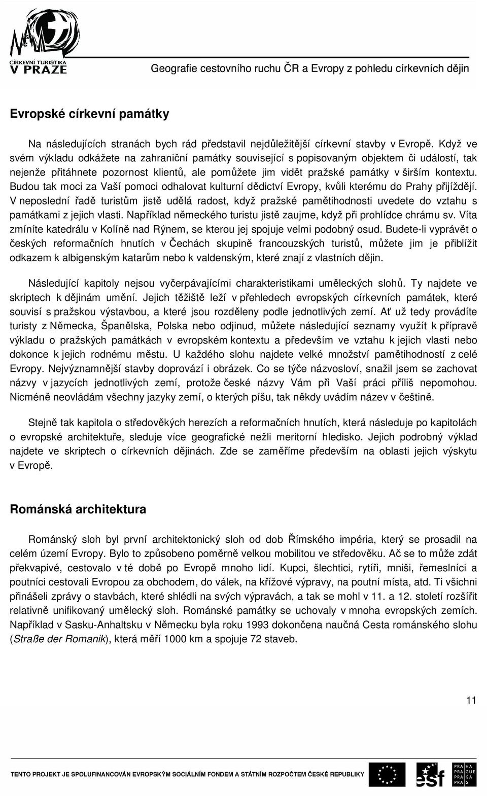 Budou tak moci za Vaší pomoci odhalovat kulturní dědictví Evropy, kvůli kterému do Prahy přijíždějí.