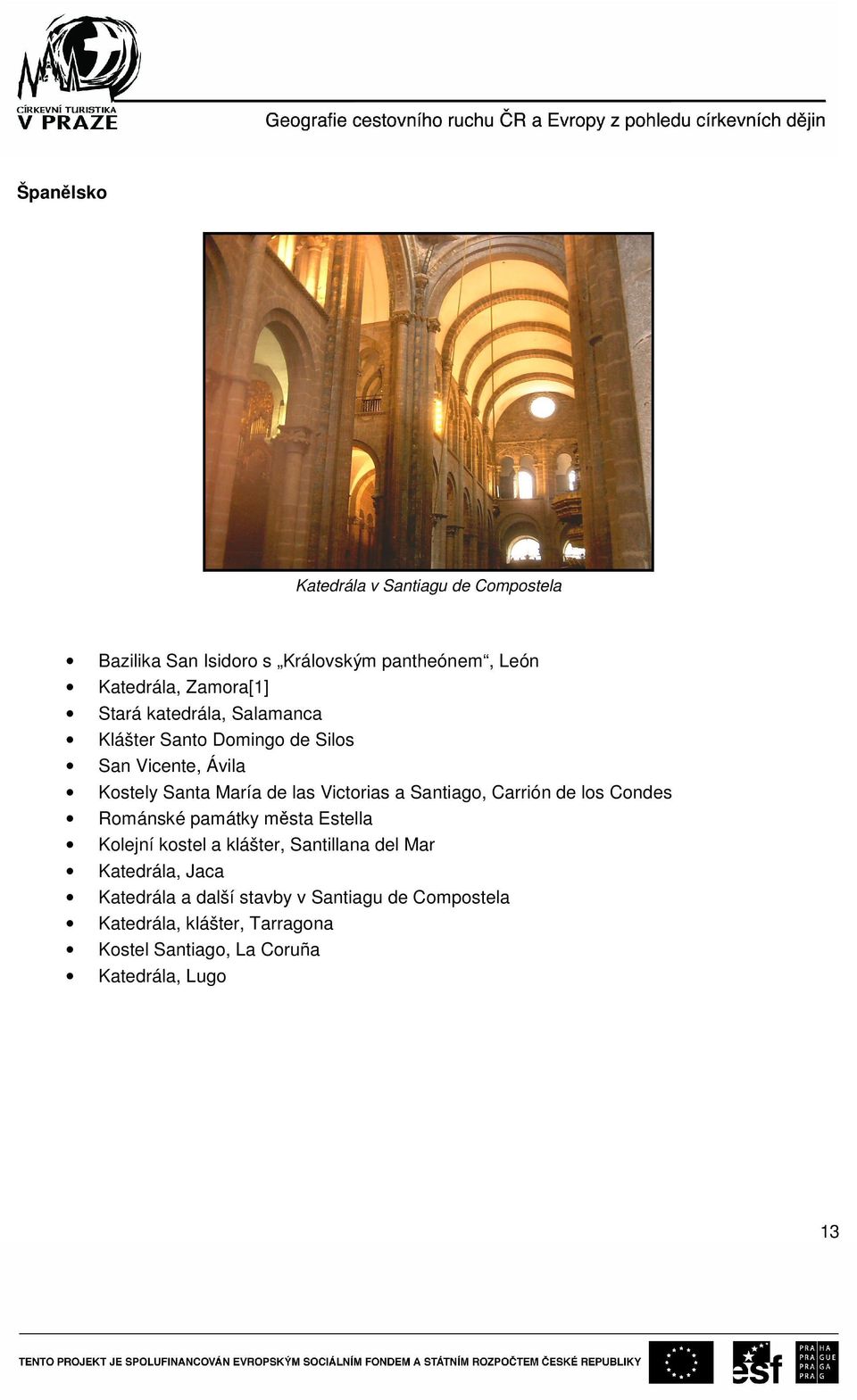 Santiago, Carrión de los Condes Románské památky města Estella Kolejní kostel a klášter, Santillana del Mar Katedrála,