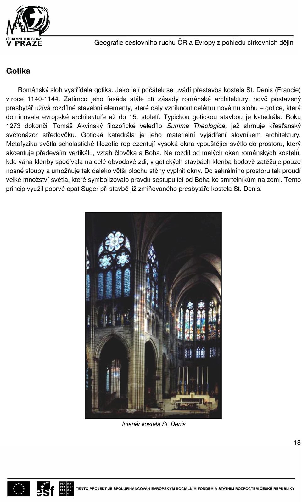 architektuře až do 15. století. Typickou gotickou stavbou je katedrála. Roku 1273 dokončil Tomáš Akvinský filozofické veledílo Summa Theologica, jež shrnuje křesťanský světonázor středověku.