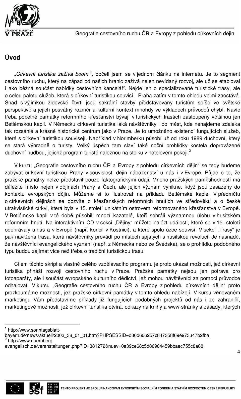 Nejde jen o specializované turistické trasy, ale o celou paletu služeb, která s církevní turistikou souvisí. Praha zatím v tomto ohledu velmi zaostává.