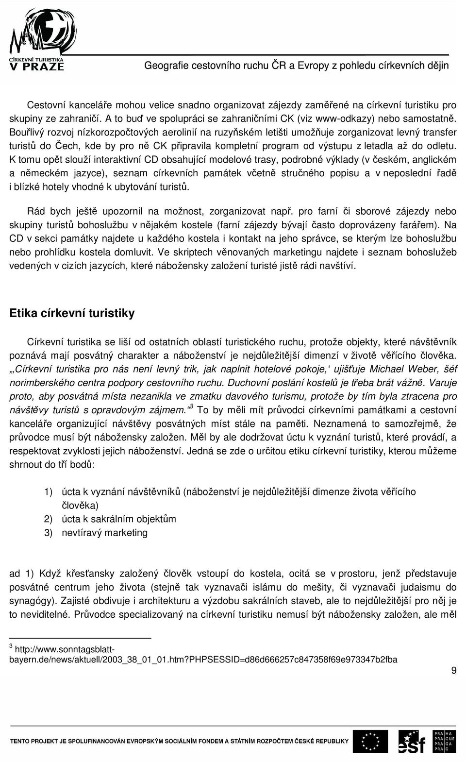 K tomu opět slouží interaktivní CD obsahující modelové trasy, podrobné výklady (v českém, anglickém a německém jazyce), seznam církevních památek včetně stručného popisu a v neposlední řadě i blízké