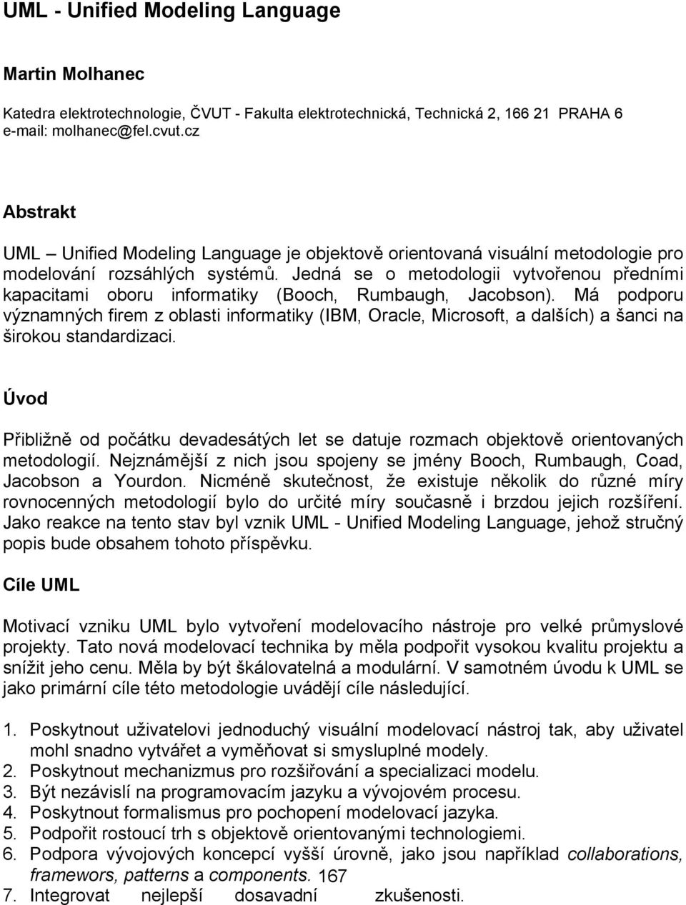 Jedná se o metodologii vytvořenou předními kapacitami oboru informatiky (Booch, Rumbaugh, Jacobson).