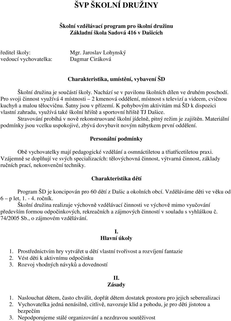 Pro svoji činnost využívá 4 místnosti 2 kmenová oddělení, místnost s televizí a videem, cvičnou kuchyň a malou tělocvičnu. Šatny jsou v přízemí.