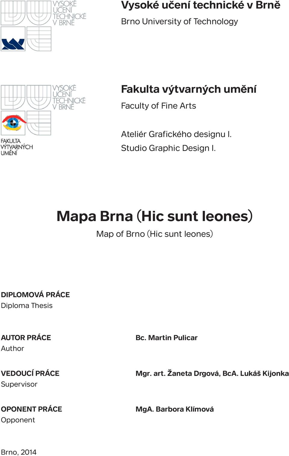 Mapa Brna (Hic sunt leones) Map of Brno (Hic sunt leones) DIPLOMOVÁ PRÁCE Diploma Thesis AUTOR PRÁCE