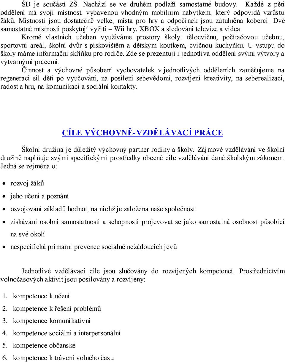 Kromě vlastních učeben využíváme prostory školy: tělocvičnu, počítačovou učebnu, sportovní areál, školní dvůr s pískovištěm a dětským koutkem, cvičnou kuchyňku.