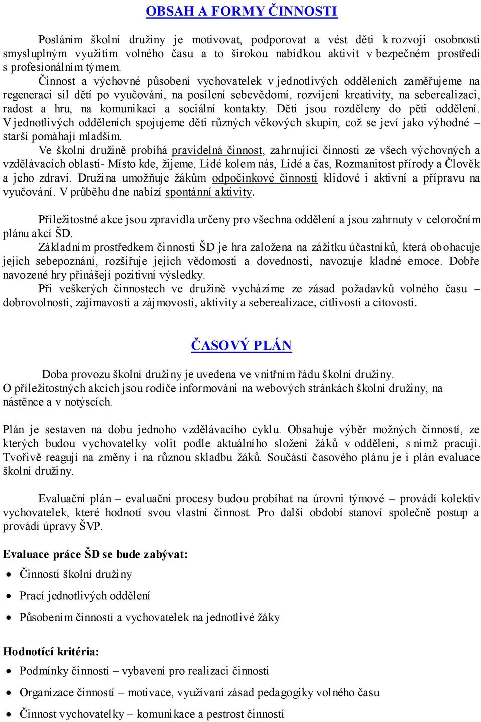 Činnost a výchovné působení vychovatelek v jednotlivých odděleních zaměřujeme na regeneraci sil dětí po vyučování, na posílení sebevědomí, rozvíjení kreativity, na seberealizaci, radost a hru, na