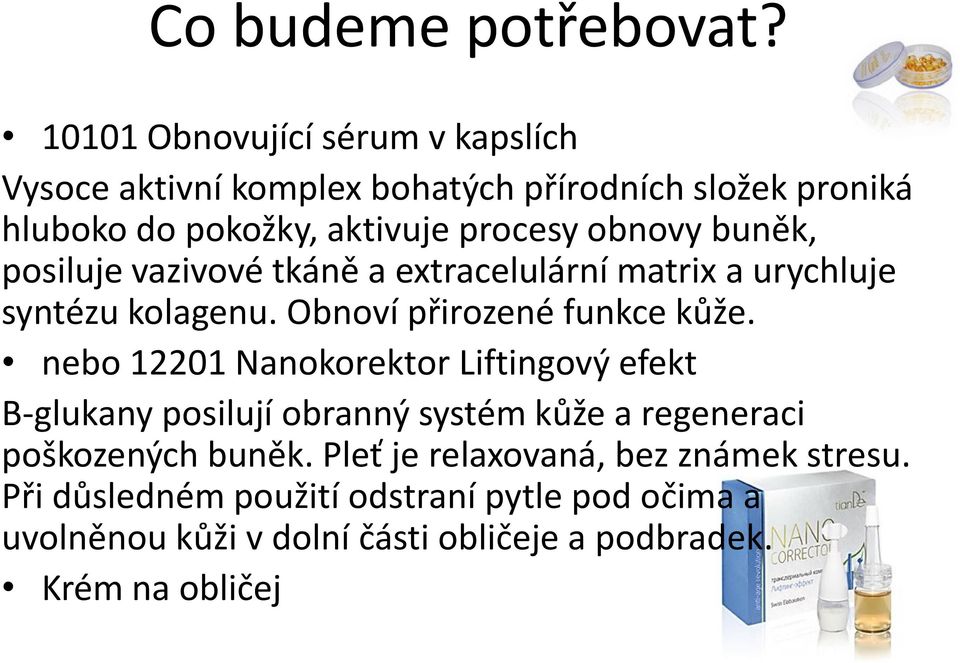 obnovy buněk, posiluje vazivové tkáně a extracelulární matrix a urychluje syntézu kolagenu. Obnoví přirozené funkce kůže.