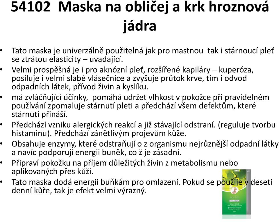 má zvláčňující účinky, pomáhá udržet vlhkost v pokožce při pravidelném používání zpomaluje stárnutí pleti a předchází všem defektům, které stárnutí přináší.