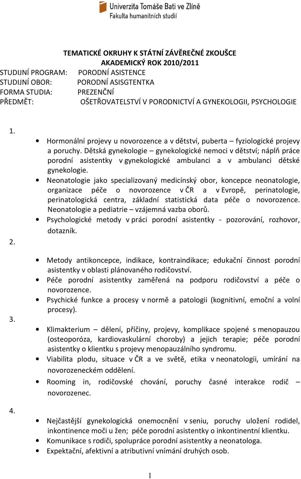 Dětská gynekologie gynekologické nemoci v dětství; náplň práce porodní asistentky v gynekologické ambulanci a v ambulanci dětské gynekologie.