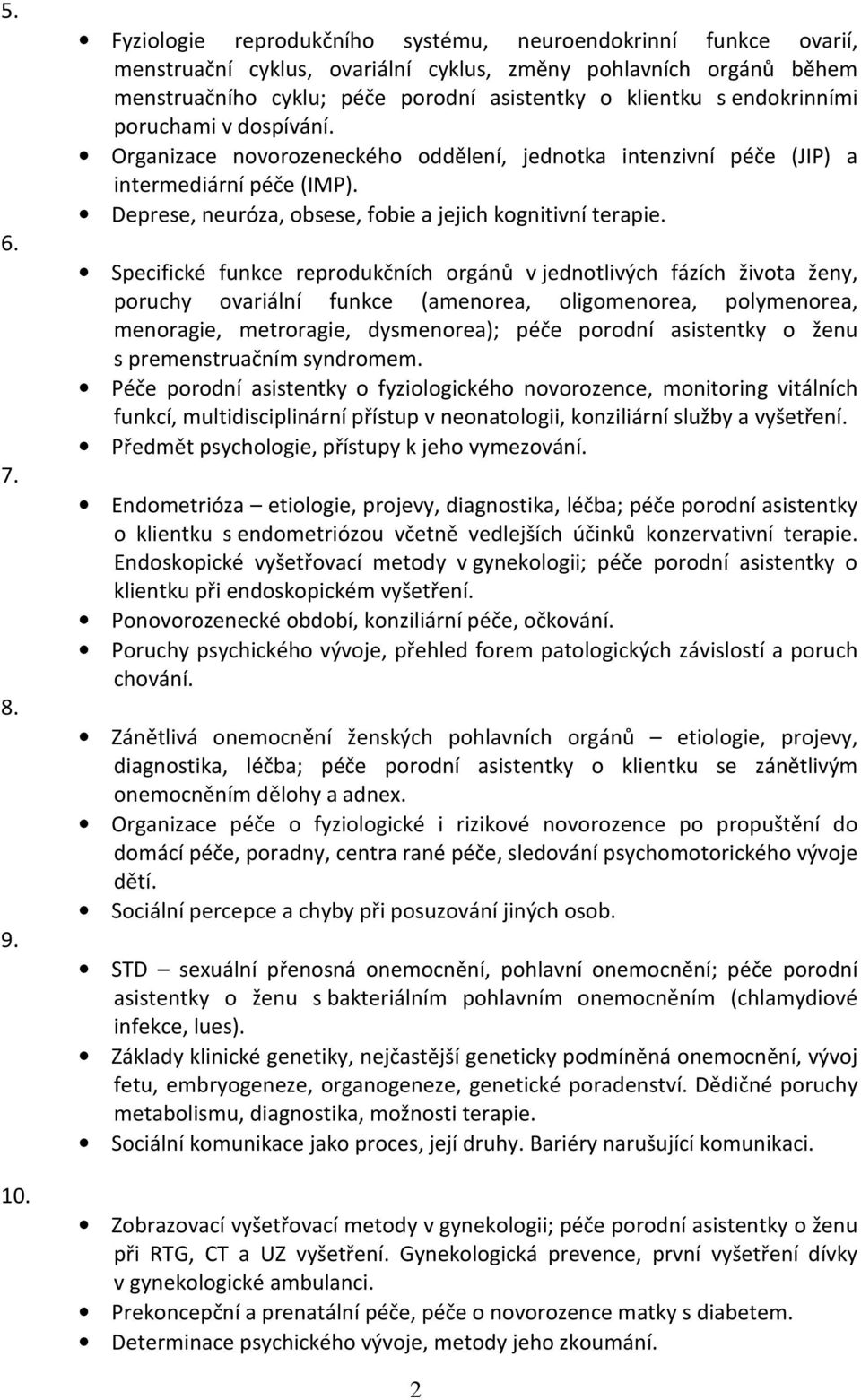 endokrinními poruchami v dospívání. Organizace novorozeneckého oddělení, jednotka intenzivní péče (JIP) a intermediární péče (IMP). Deprese, neuróza, obsese, fobie a jejich kognitivní terapie.