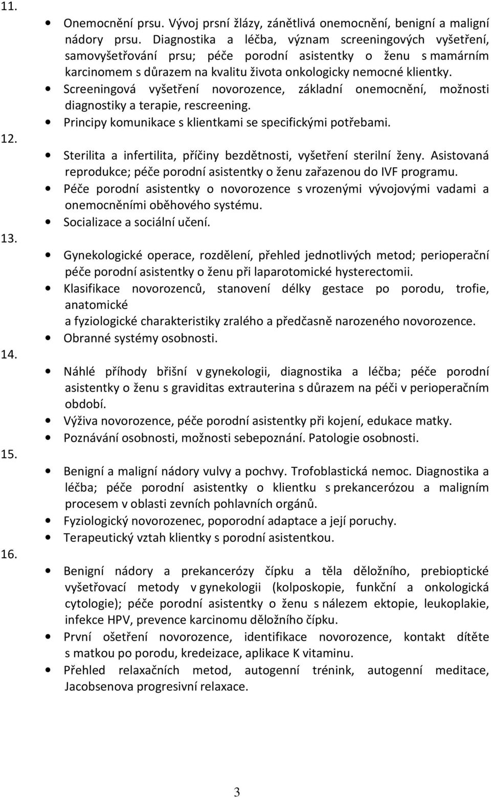 Screeningová vyšetření novorozence, základní onemocnění, možnosti diagnostiky a terapie, rescreening. Principy komunikace s klientkami se specifickými potřebami.