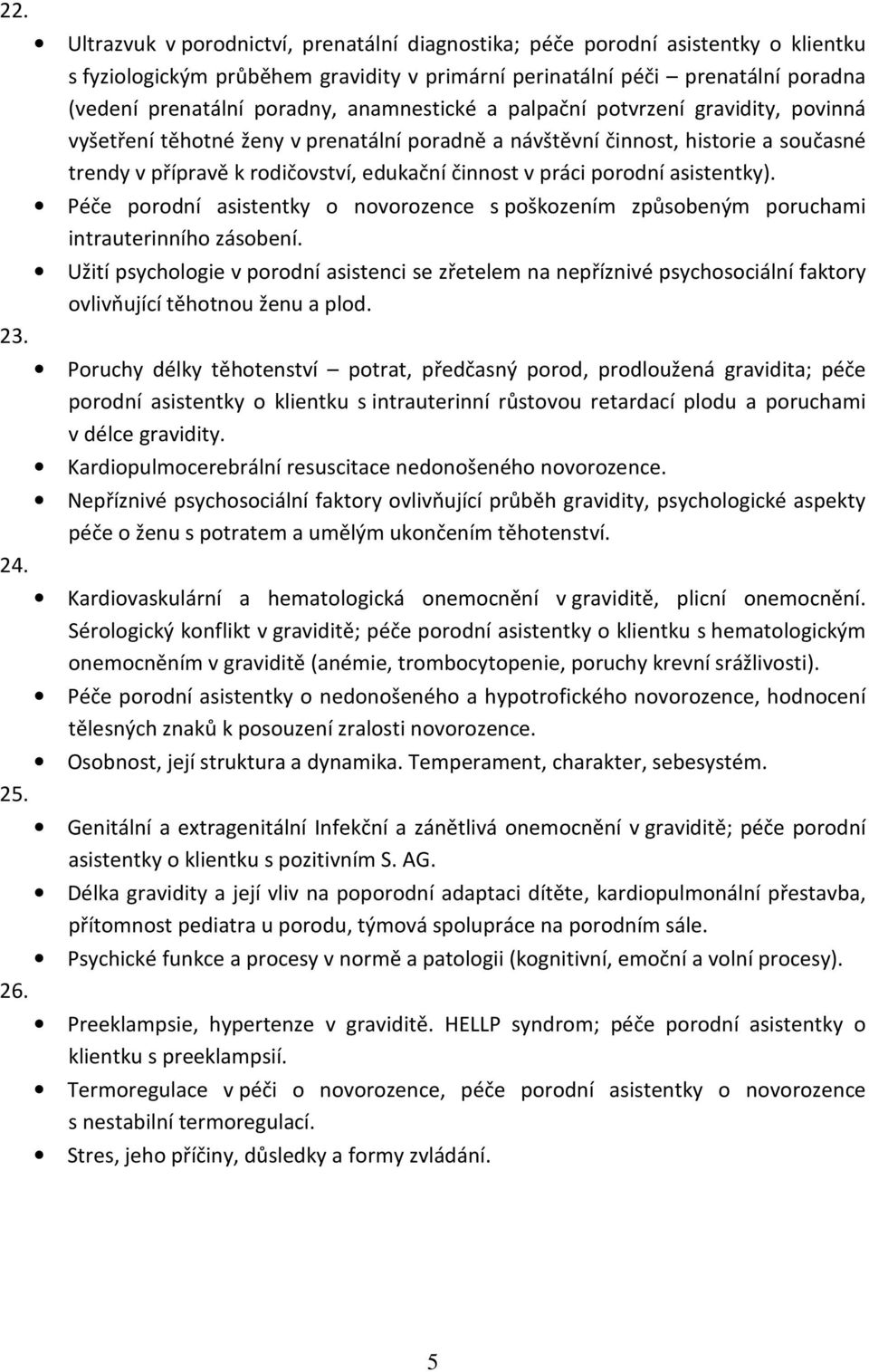 anamnestické a palpační potvrzení gravidity, povinná vyšetření těhotné ženy v prenatální poradně a návštěvní činnost, historie a současné trendy v přípravě k rodičovství, edukační činnost v práci