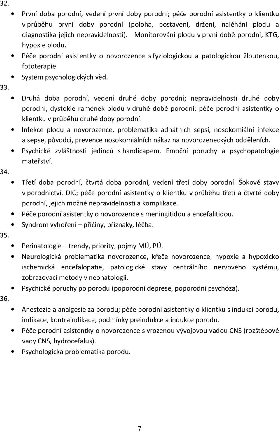 Druhá doba porodní, vedení druhé doby porodní; nepravidelnosti druhé doby porodní, dystokie ramének plodu v druhé době porodní; péče porodní asistentky o klientku v průběhu druhé doby porodní.