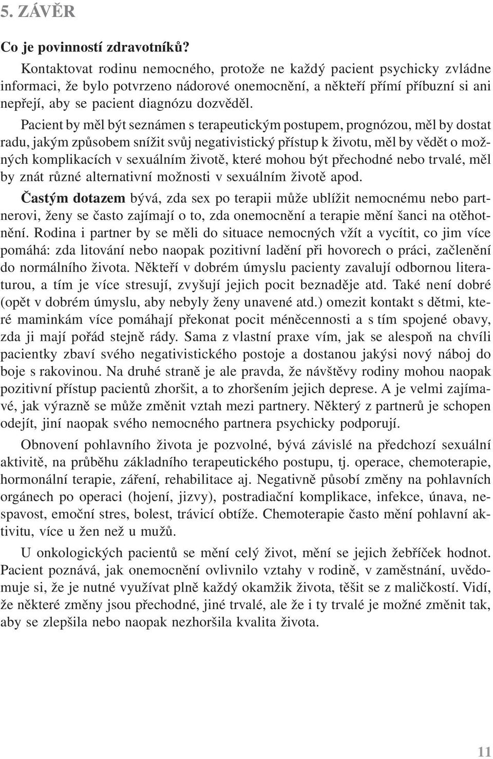 Pacient by měl být seznámen s terapeutickým postupem, prognózou, měl by dostat radu, jakým způsobem snížit svůj negativistický přístup k životu, měl by vědět o možných komplikacích v sexuálním