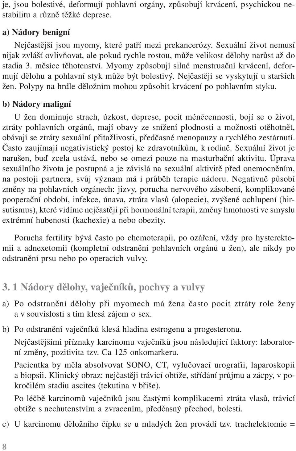 Myomy způsobují silné menstruační krvácení, deformují dělohu a pohlavní styk může být bolestivý. Nejčastěji se vyskytují u starších žen.