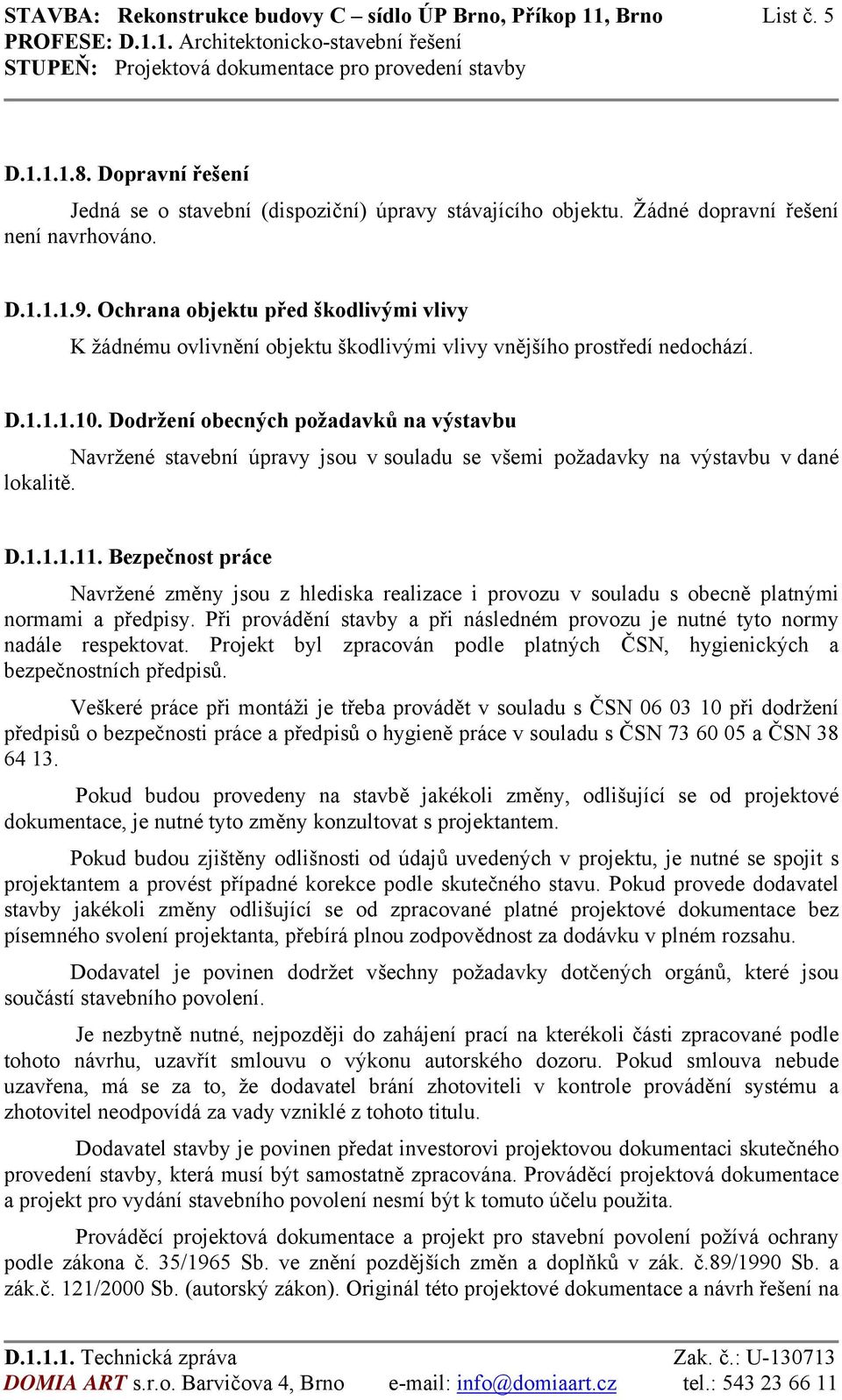 Dodržení obecných požadavků na výstavbu Navržené stavební úpravy jsou v souladu se všemi požadavky na výstavbu v dané lokalitě. D.1.1.1.11.