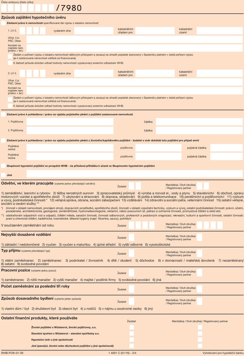 financované) K žádosti jebude doložen odhad hodnoty nemovitosti vypracovaný externím odhadcem WHB 2 LV č vydaném dne m, čp PSČ, Kontakt na majitele nem (jméno + tel)  financované) K žádosti jebude