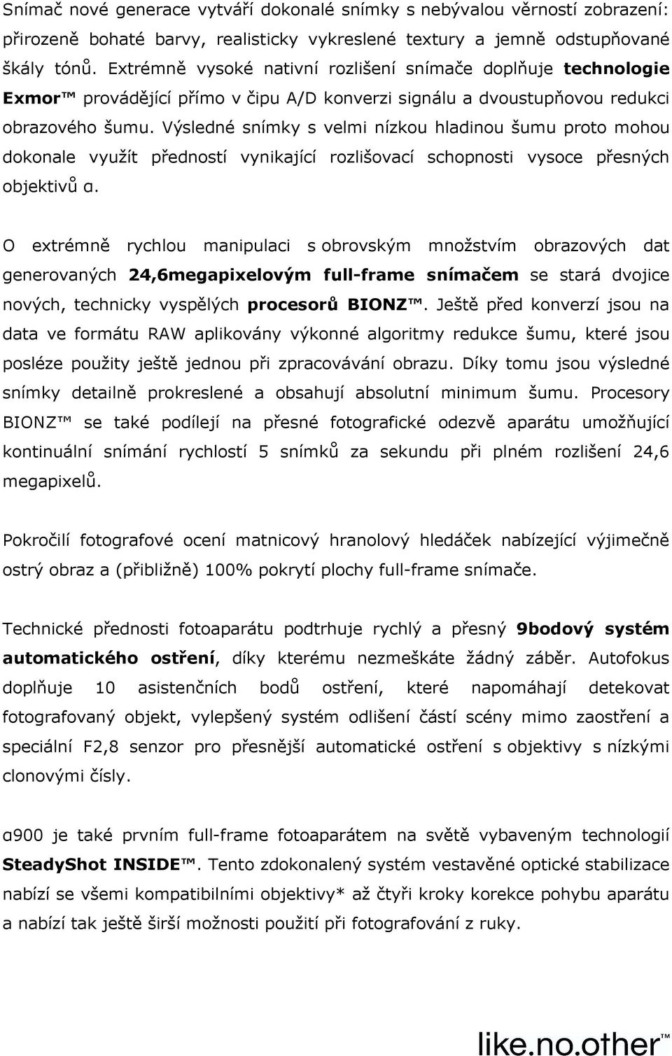 Výsledné snímky s velmi nízkou hladinou šumu proto mohou dokonale využít předností vynikající rozlišovací schopnosti vysoce přesných objektivů α.