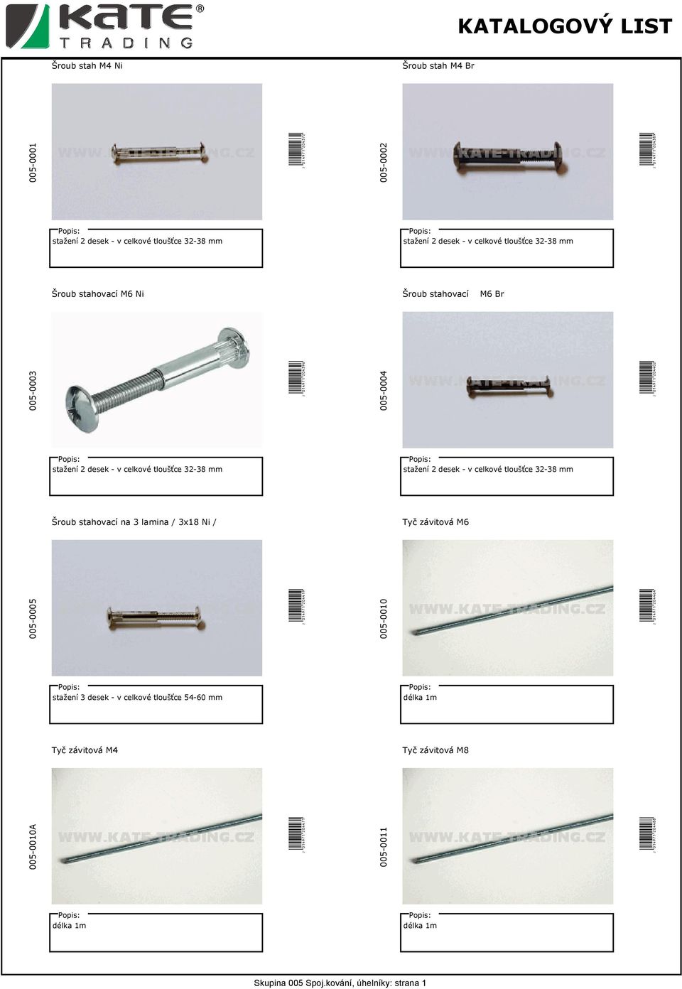 v celkové tloušťce 32-38 mm Šroub stahovací na 3 lamina / 3x18 Ni / Tyč závitová M6 005-0005 W(01EJ7B*MKOOLT( 005-0010 W(01EJ7B*MKOOQO( stažení 3 desek - v celkové