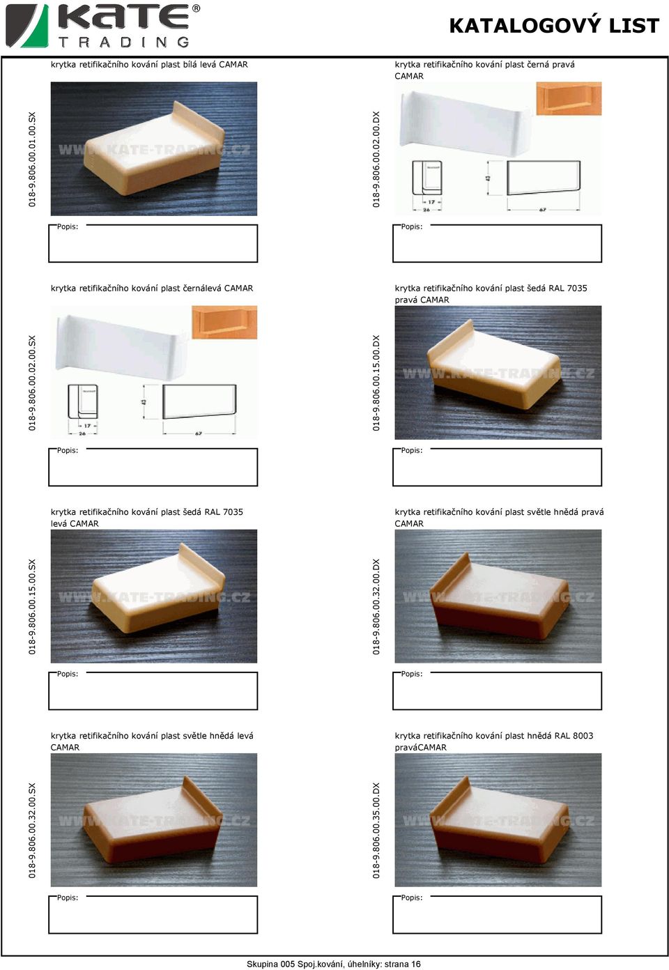 00.DX krytka retifikačního kování plast šedá RAL 7035 levá krytka retifikačního kování plast světle hnědá pravá 018-9.806.00.15.00.SX 018-9.806.00.32.00.DX krytka retifikačního kování plast světle hnědá levá krytka retifikačního kování plast hnědá RAL 8003 pravá 018-9.