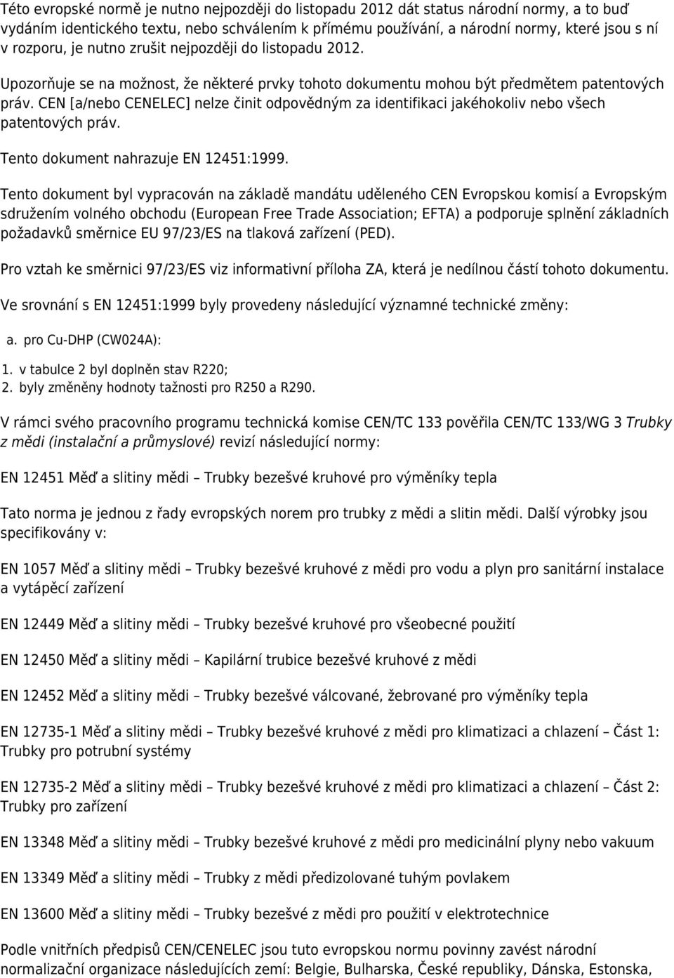 CEN [a/nebo CENELEC] nelze činit odpovědným za identifikaci jakéhokoliv nebo všech patentových práv. Tento dokument nahrazuje EN 12451:1999.