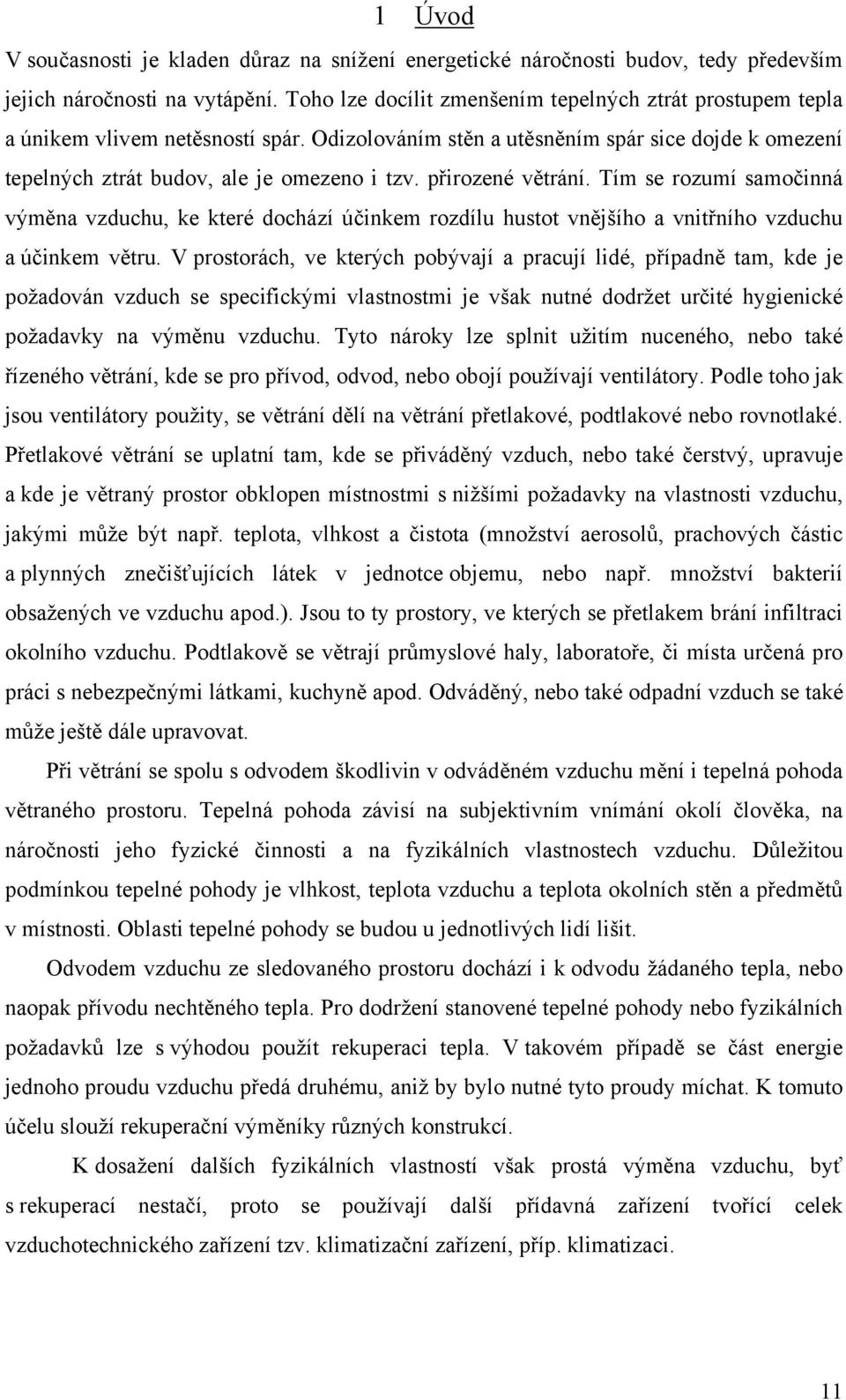 přirozené větrání. Tím se rozumí samočinná výměna vzduchu, ke které dochází účinkem rozdílu hustot vnějšího a vnitřního vzduchu a účinkem větru.