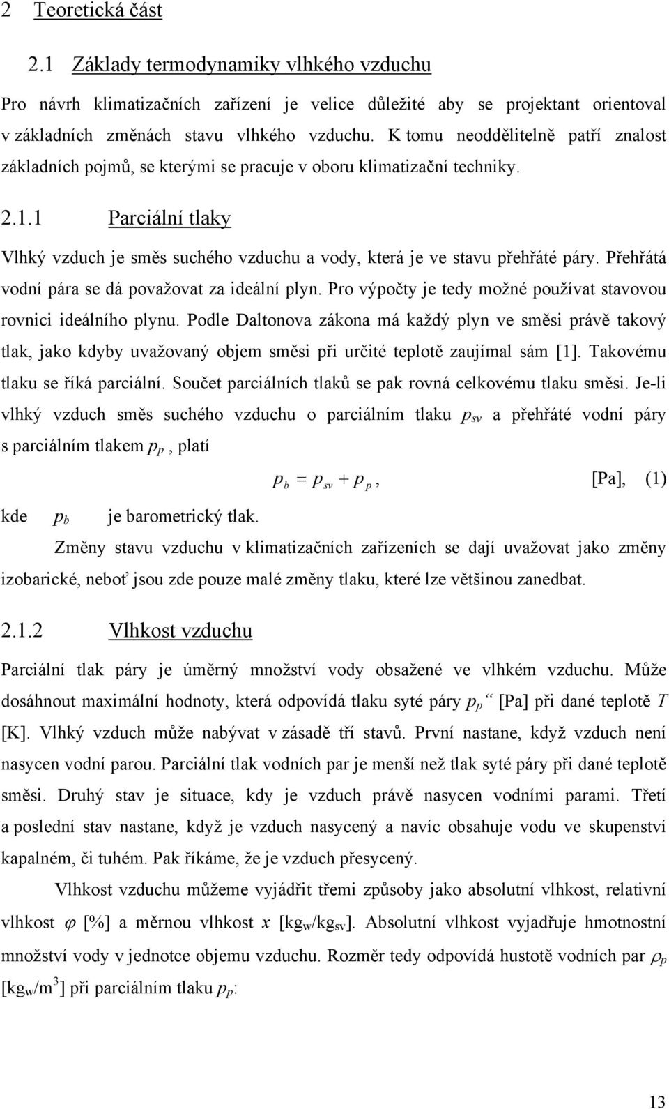 1 Parciální tlaky Vlhký vzduch je směs suchého vzduchu a vody, která je ve stavu přehřáté páry. Přehřátá vodní pára se dá považovat za ideální plyn.