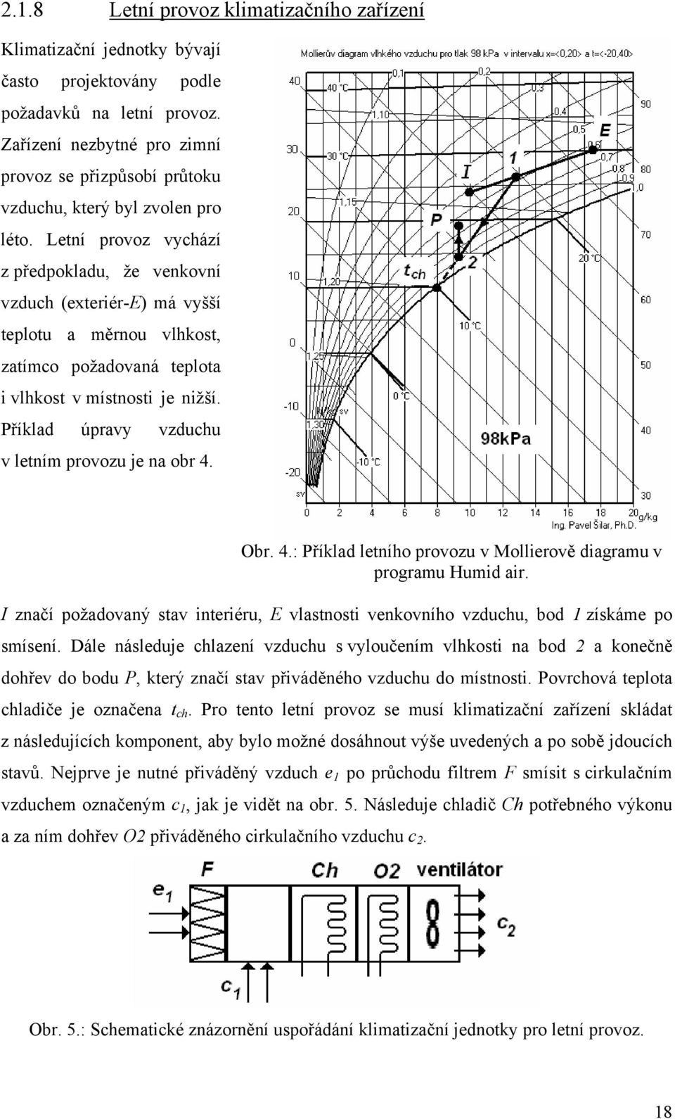 Letní provoz vychází z předpokladu, že venkovní vzduch (exteriér-e) má vyšší teplotu a měrnou vlhkost, zatímco požadovaná teplota i vlhkost v místnosti je nižší.