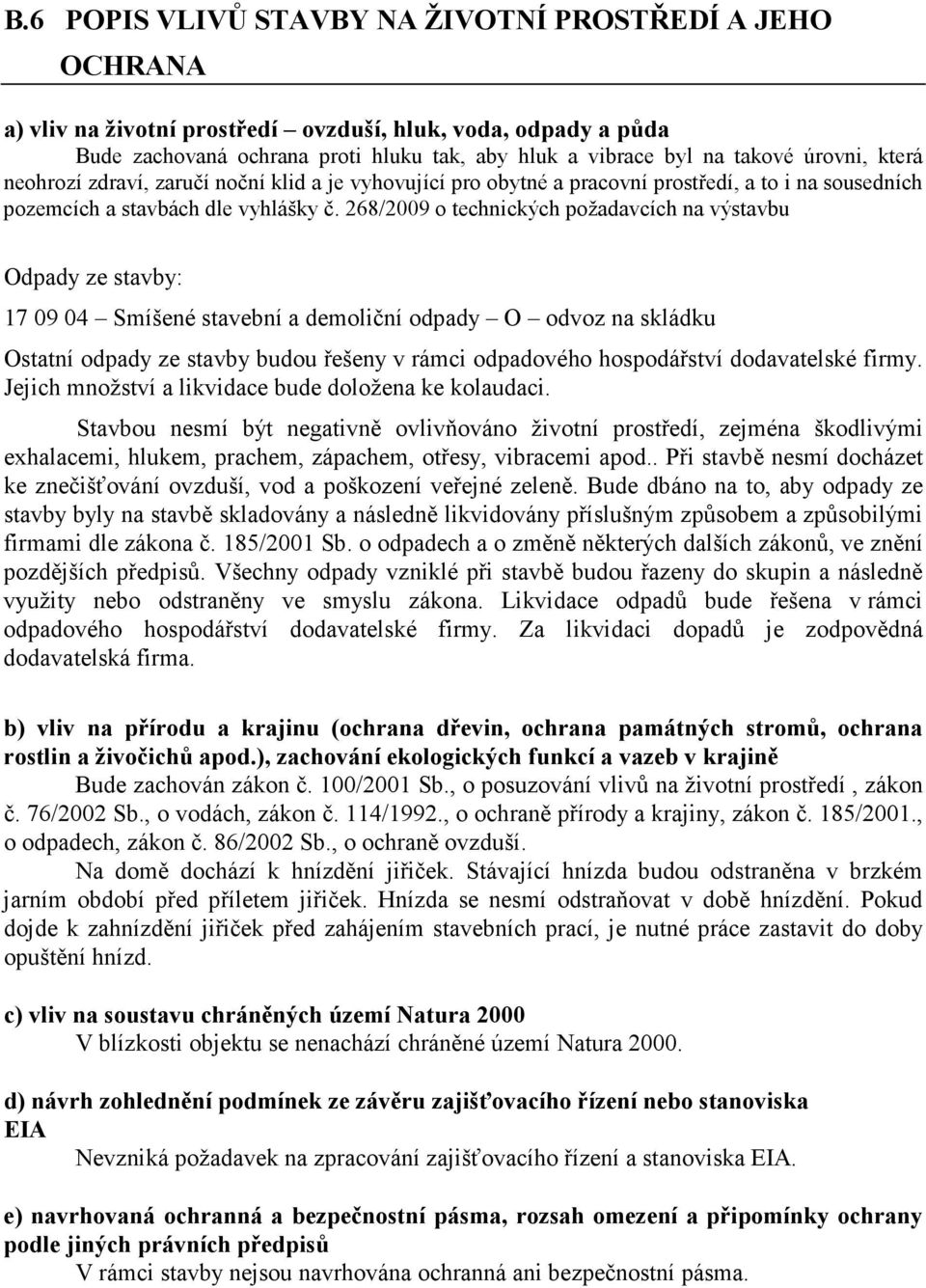 268/2009 o technických požadavcích na výstavbu Odpady ze stavby: 17 09 04 Smíšené stavební a demoliční odpady O odvoz na skládku Ostatní odpady ze stavby budou řešeny v rámci odpadového hospodářství