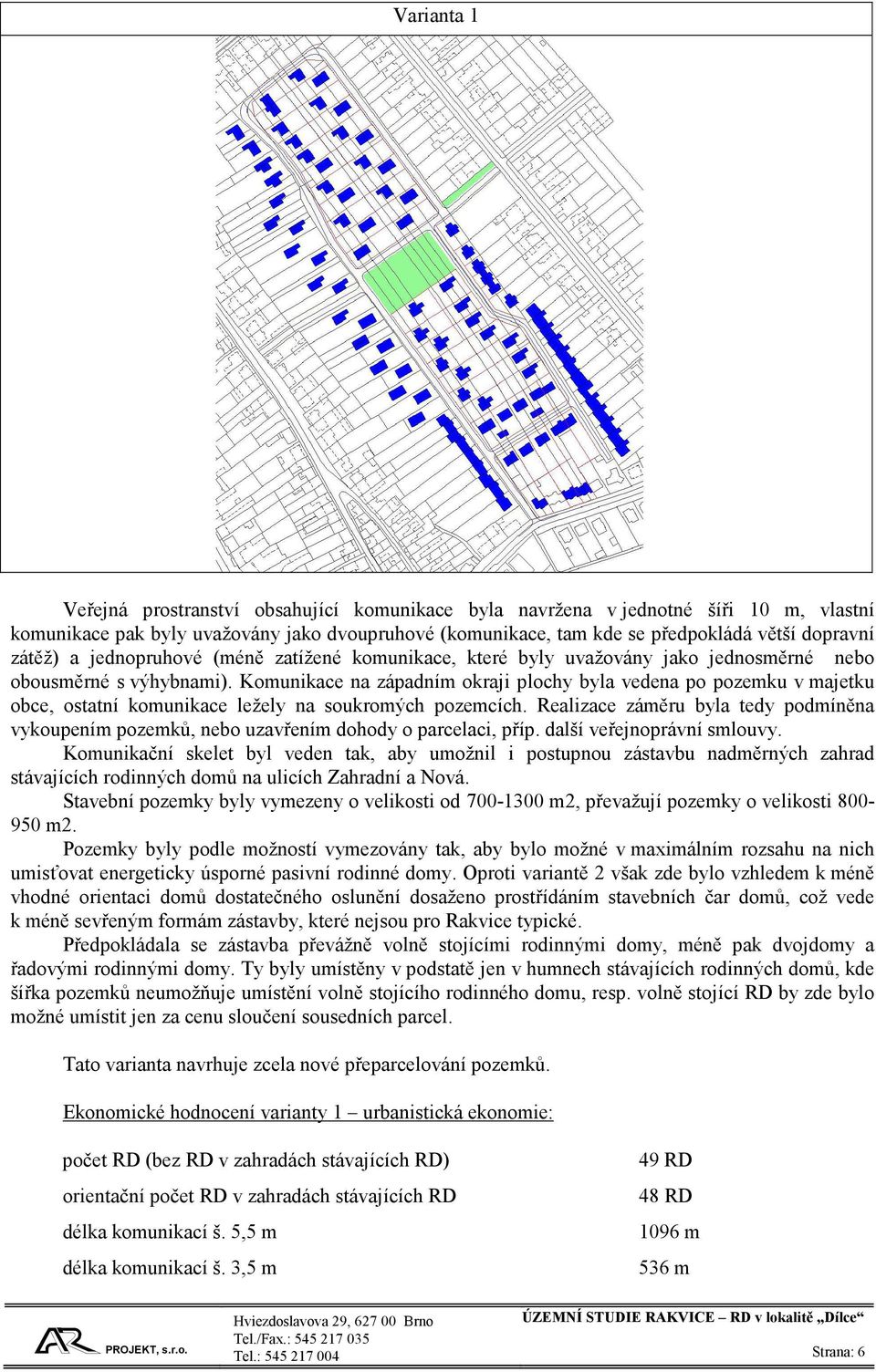 Komunikace na západním okraji plochy byla vedena po pozemku v majetku obce, ostatní komunikace ležely na soukromých pozemcích.